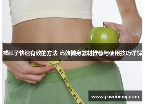 减肚子快速有效的方法 高效健身器材推荐与使用技巧详解