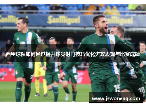 西甲球队如何通过提升球员射门技巧优化进攻表现与比赛成绩