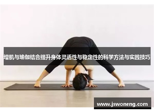 增肌与瑜伽结合提升身体灵活性与稳定性的科学方法与实践技巧