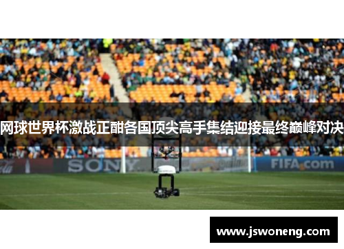 网球世界杯激战正酣各国顶尖高手集结迎接最终巅峰对决