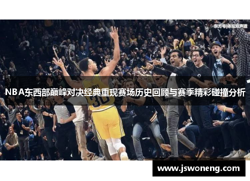 NBA东西部巅峰对决经典重现赛场历史回顾与赛季精彩碰撞分析